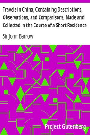 [Gutenberg 28729] • Travels in China, Containing Descriptions, Observations, and Comparisons, Made and Collected in the Course of a Short Residence at the Imperial Palace of Yuen-Min-Yuen, and on a Subsequent Journey through the Country from Pekin to Canton